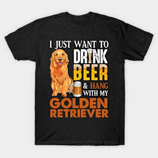 I Just Want To Drink Beer And Hang With My Golden Retriever T-Shirt